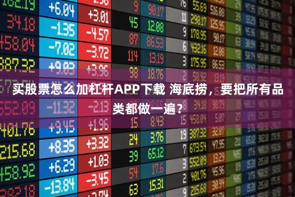 买股票怎么加杠杆APP下载 海底捞，要把所有品类都做一遍？